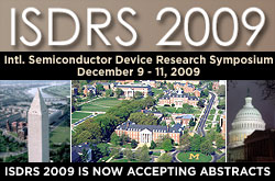 ISDRS 2009: International Semiconductor Device Research Symposium, Dec. 9-11, College Park, MD