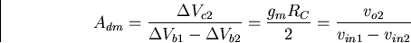 \begin{displaymath}
A_{dm}= \frac{\Delta V_{c2}}{\Delta V_{b1}-\Delta V_{b2}}=\frac{ g_m R_C}{2}
= \frac{v_{o2}}{v_{in1}-v_{in2}}\end{displaymath}
